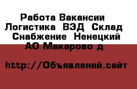 Работа Вакансии - Логистика, ВЭД, Склад, Снабжение. Ненецкий АО,Макарово д.